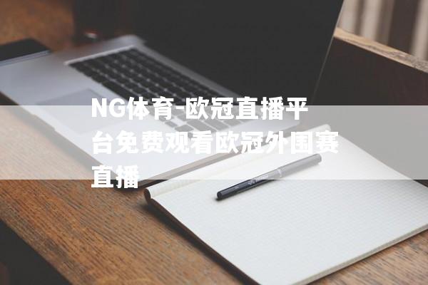 NG体育-欧冠直播平台免费观看欧冠外围赛直播